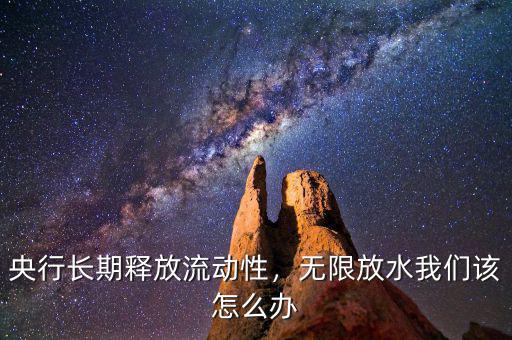 央行長(zhǎng)期釋放流動(dòng)性，無限放水我們?cè)撛趺崔k