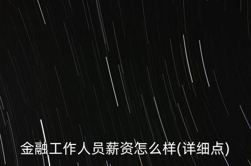 金融工作人員薪資怎么樣(詳細(xì)點(diǎn))