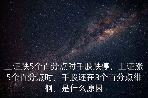 上證跌5個百分點時千股跌停，上證漲5個百分點時，千股還在3個百分點徘徊，是什么原因