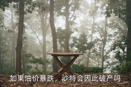 沙特油價怎么會這么低,沙特會因此破產(chǎn)嗎