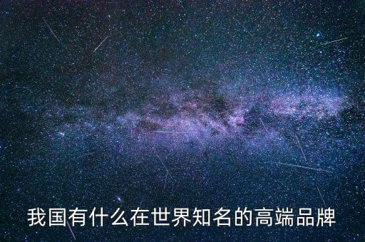 我國(guó)有什么在世界知名的高端品牌