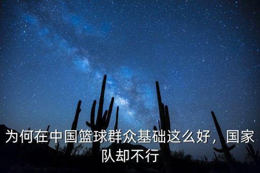 為何在中國籃球群眾基礎(chǔ)這么好，國家隊卻不行