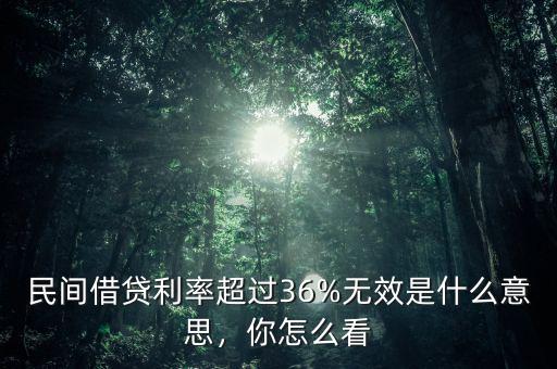 民間借貸利率超過36%無效是什么意思，你怎么看