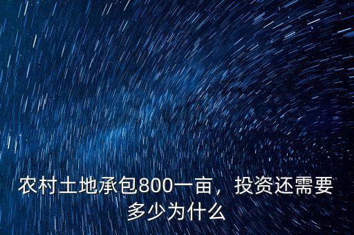 農(nóng)村土地承包800一畝，投資還需要多少為什么