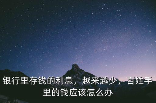 銀行里存錢的利息，越來越少，百姓手里的錢應(yīng)該怎么辦