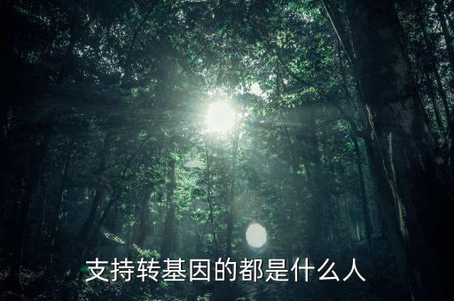 支持轉(zhuǎn)基因的都是什么人