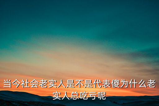 當(dāng)今社會(huì)老實(shí)人是不是代表傻為什么老實(shí)人總吃虧呢