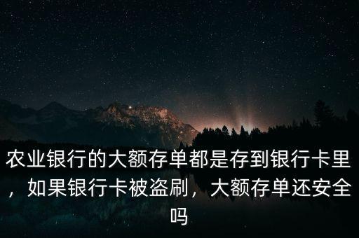 農(nóng)業(yè)銀行的大額存單都是存到銀行卡里，如果銀行卡被盜刷，大額存單還安全嗎