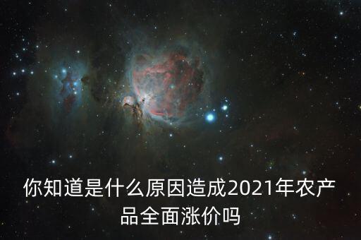 你知道是什么原因造成2021年農(nóng)產(chǎn)品全面漲價(jià)嗎