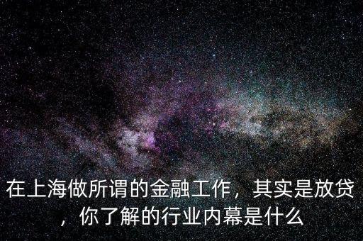 在上海做所謂的金融工作，其實(shí)是放貸，你了解的行業(yè)內(nèi)幕是什么