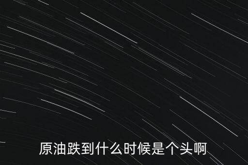 原油跌到什么時候是個頭啊