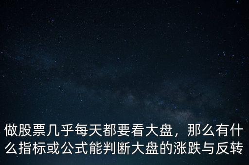 做股票幾乎每天都要看大盤，那么有什么指標(biāo)或公式能判斷大盤的漲跌與反轉(zhuǎn)