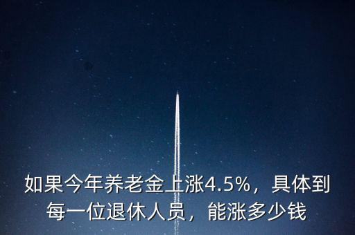 如果今年養(yǎng)老金上漲4.5%，具體到每一位退休人員，能漲多少錢