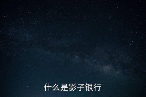 什么是影子銀行,什么是通道業(yè)務(wù)和影子銀行