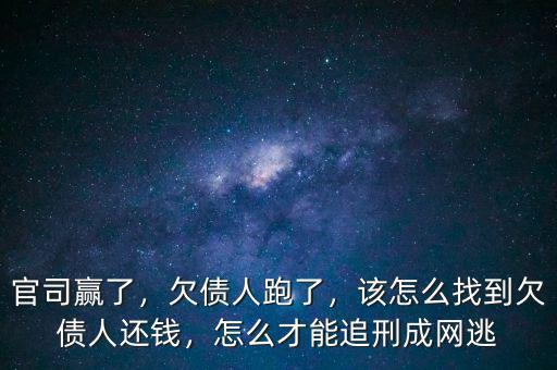 官司贏了，欠債人跑了，該怎么找到欠債人還錢，怎么才能追刑成網(wǎng)逃