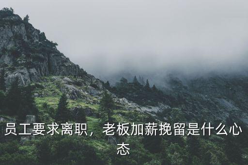 員工要求離職，老板加薪挽留是什么心態(tài)