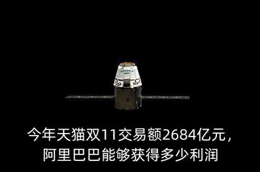 今年天貓雙11交易額2684億元，阿里巴巴能夠獲得多少利潤