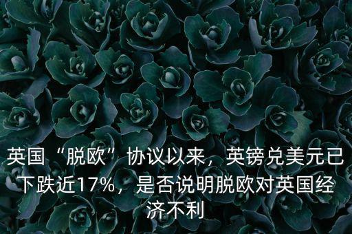 英國“脫歐”協(xié)議以來，英鎊兌美元已下跌近17%，是否說明脫歐對英國經(jīng)濟不利