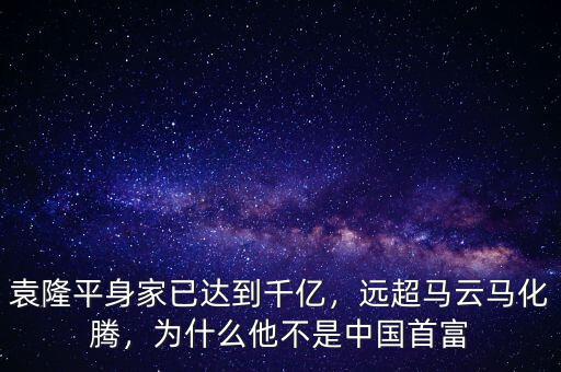 袁隆平身家已達到千億，遠超馬云馬化騰，為什么他不是中國首富