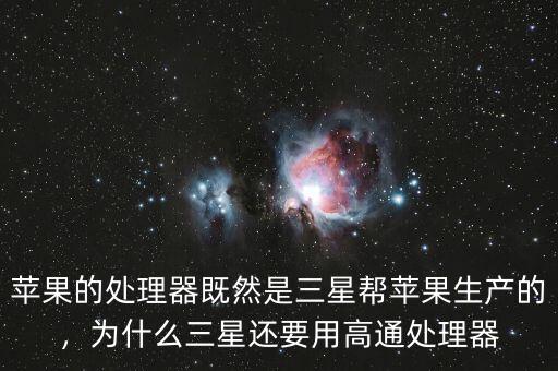 蘋果的處理器既然是三星幫蘋果生產(chǎn)的，為什么三星還要用高通處理器