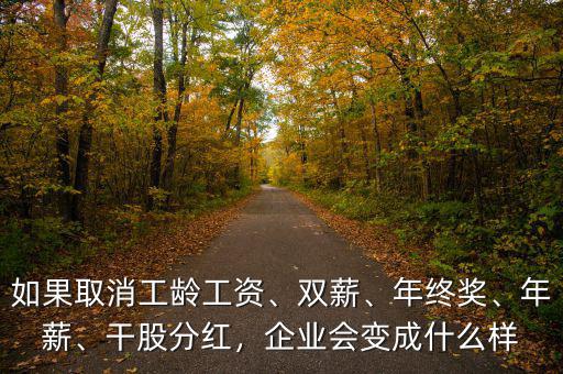 如果取消工齡工資、雙薪、年終獎、年薪、干股分紅，企業(yè)會變成什么樣