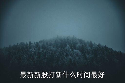 什么時(shí)間申購(gòu)新股最好,什么時(shí)間申購(gòu)新股中簽高