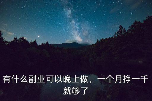 有什么副業(yè)可以晚上做，一個月掙一千就夠了