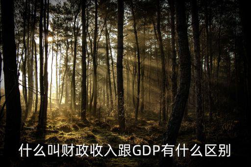 什么叫財政收入跟GDP有什么區(qū)別