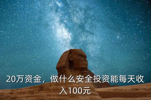 20萬資金，做什么安全投資能每天收入100元