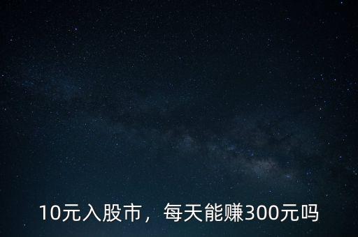 10元入股市，每天能賺300元嗎