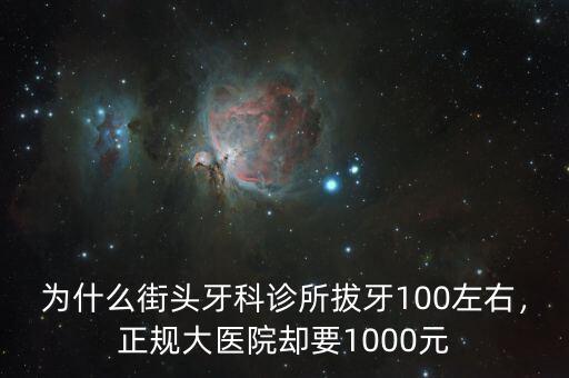 為什么街頭牙科診所拔牙100左右，正規(guī)大醫(yī)院卻要1000元