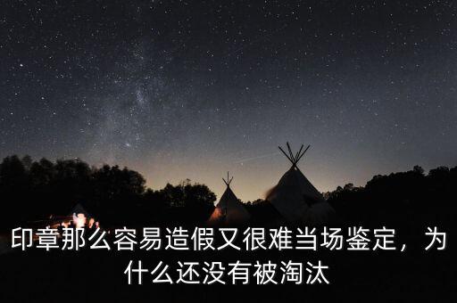 印章那么容易造假又很難當(dāng)場鑒定，為什么還沒有被淘汰