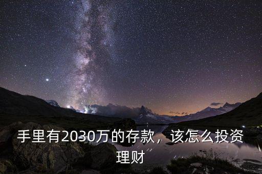 手里有2030萬的存款，該怎么投資理財(cái)