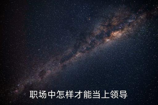 職場中怎樣才能當上領導