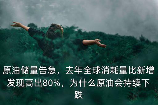 原油儲量告急，去年全球消耗量比新增發(fā)現(xiàn)高出80%，為什么原油會持續(xù)下跌