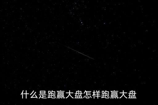 什么是跑贏大盤怎樣跑贏大盤