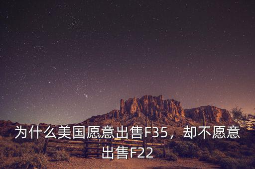 為什么美國愿意出售F35，卻不愿意出售F22