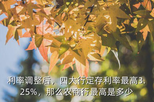 利率調(diào)整后，四大行定存利率最高3.25%，那么農(nóng)商行最高是多少