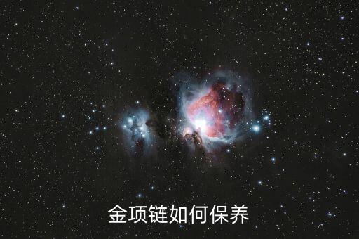 金子怎么保養(yǎng),金項(xiàng)鏈如何保養(yǎng)