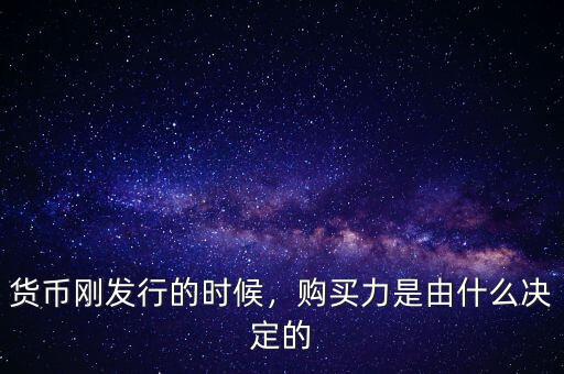 貨幣剛發(fā)行的時候，購買力是由什么決定的