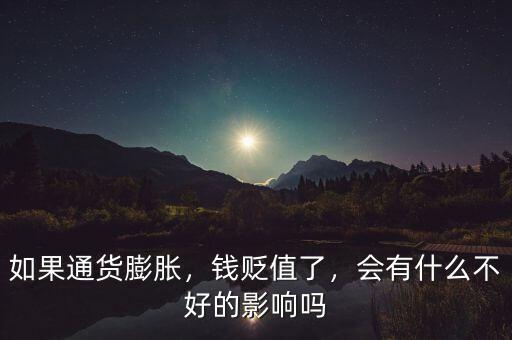 如果通貨膨脹，錢貶值了，會(huì)有什么不好的影響嗎