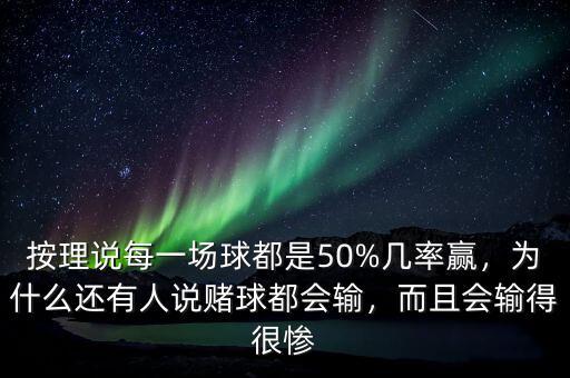 按理說每一場球都是50%幾率贏，為什么還有人說賭球都會輸，而且會輸?shù)煤軕K