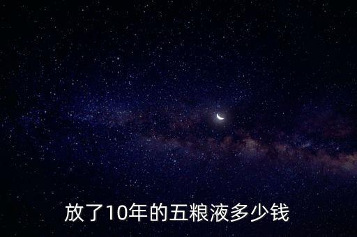 放了10年的五糧液多少錢(qián)