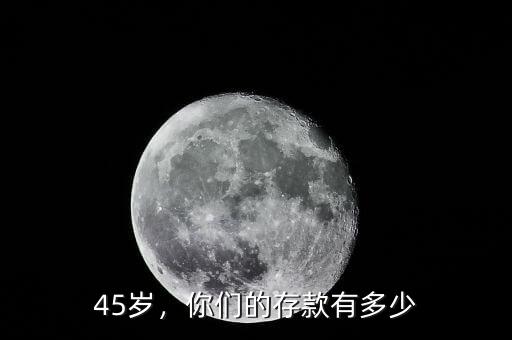 45歲，你們的存款有多少