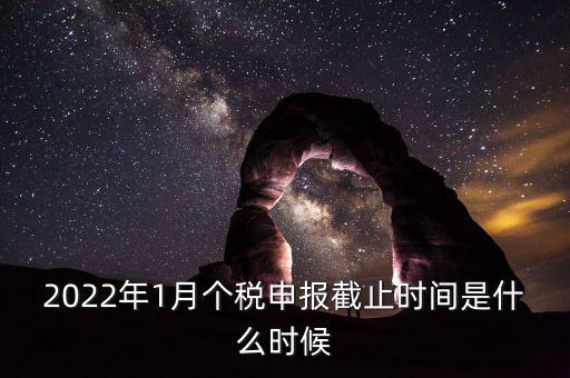 2022年1月個稅申報截止時間是什么時候