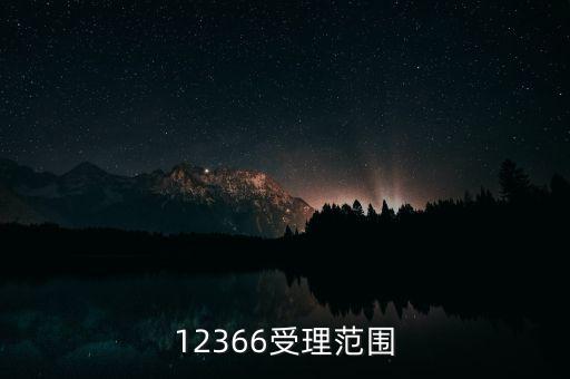 12366能咨詢什么，12366受理范圍