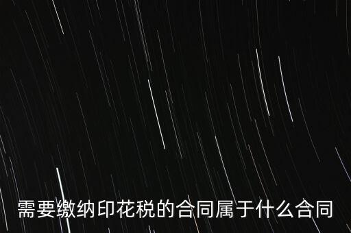 需要繳納印花稅的合同屬于什么合同