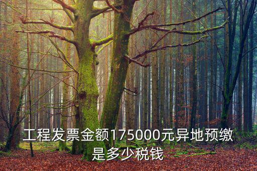 工程發(fā)票金額175000元異地預(yù)繳是多少稅錢