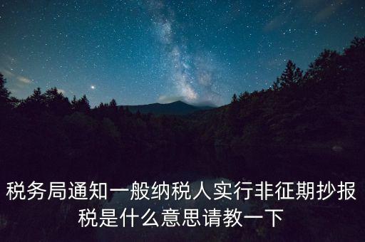 什么是非征期抄報稅，請教抄稅處理中什么是征期與非征期謝謝大家