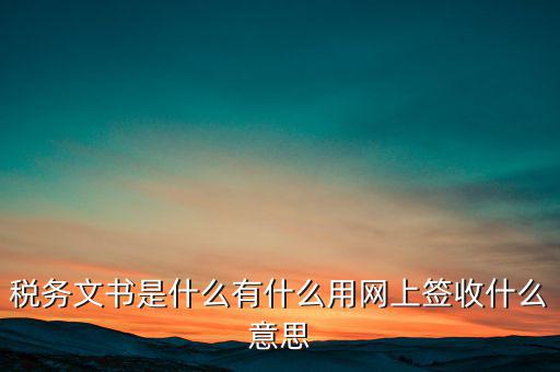 地稅涉稅文書是什么意思，純稅收和稅費(fèi)同征文書已終審?fù)ㄟ^是什么意思啊